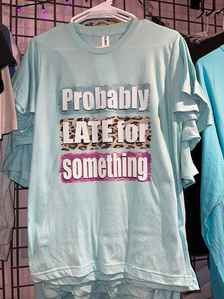 Probably Late For Something t-shirt