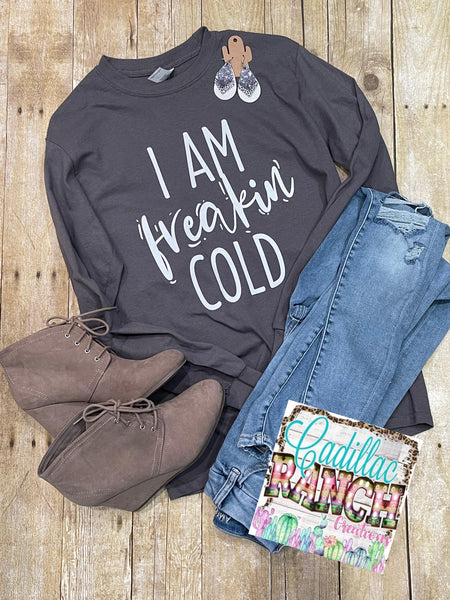 I Am Freakin’ Cold long sleeve shirt