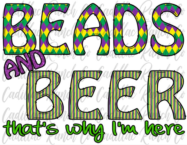 Bead & Beer That's Why I'm Here, Mardi Gras sublimation transfer