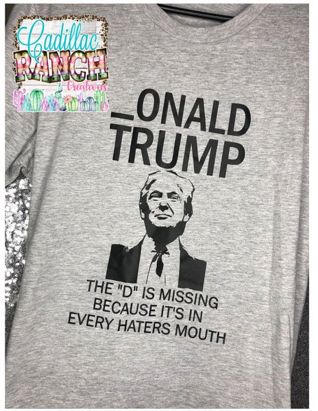_ONALD TRUMP the "D" is missing cause it's in every haters mouth t-shirt