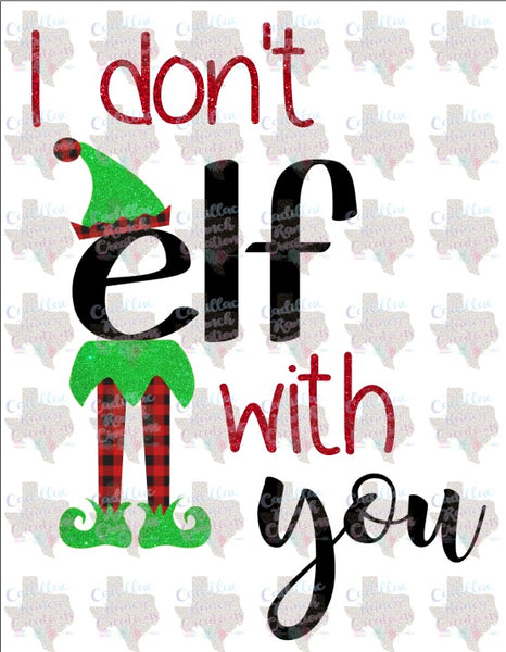 I Don't Elf With You Sublimation Transfer