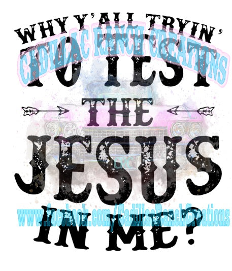 Why Y'all Testin' The Jesus In Me Sublimation Transfer