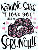 Nothing Says I Love You like a Scrunchie, Valentine's Day sublimation transfer